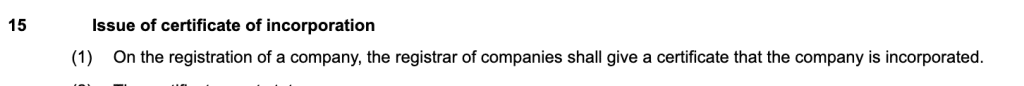 15Issue of certificate of incorporation
(1)On the registration of a company, the registrar of companies shall give a certificate that the company is incorporated.