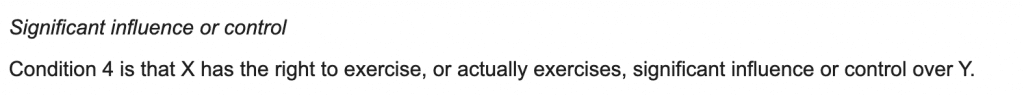 Significant influence or controlCondition 4 is that X has the right to exercise, or actually exercises, significant influence or control over Y.